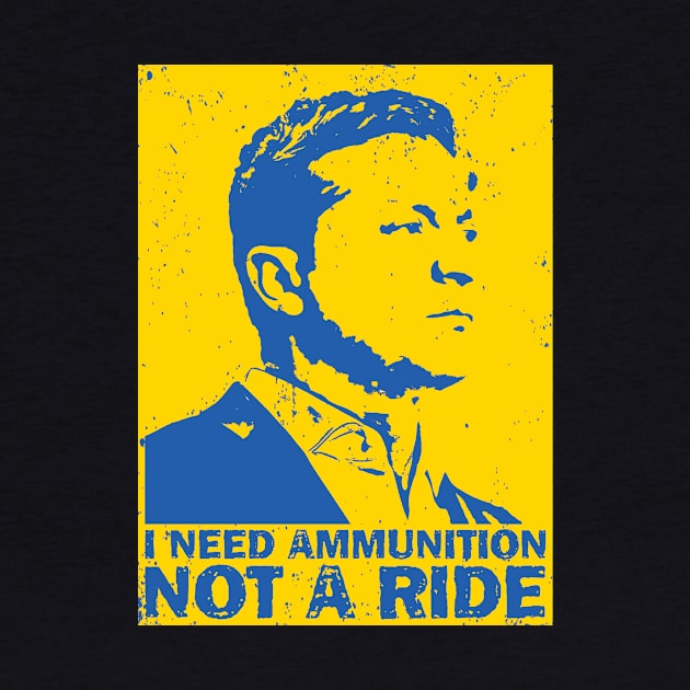 I Need Ammunition Not A Ride Volodymyr Zelensky Ukraine by TeeA